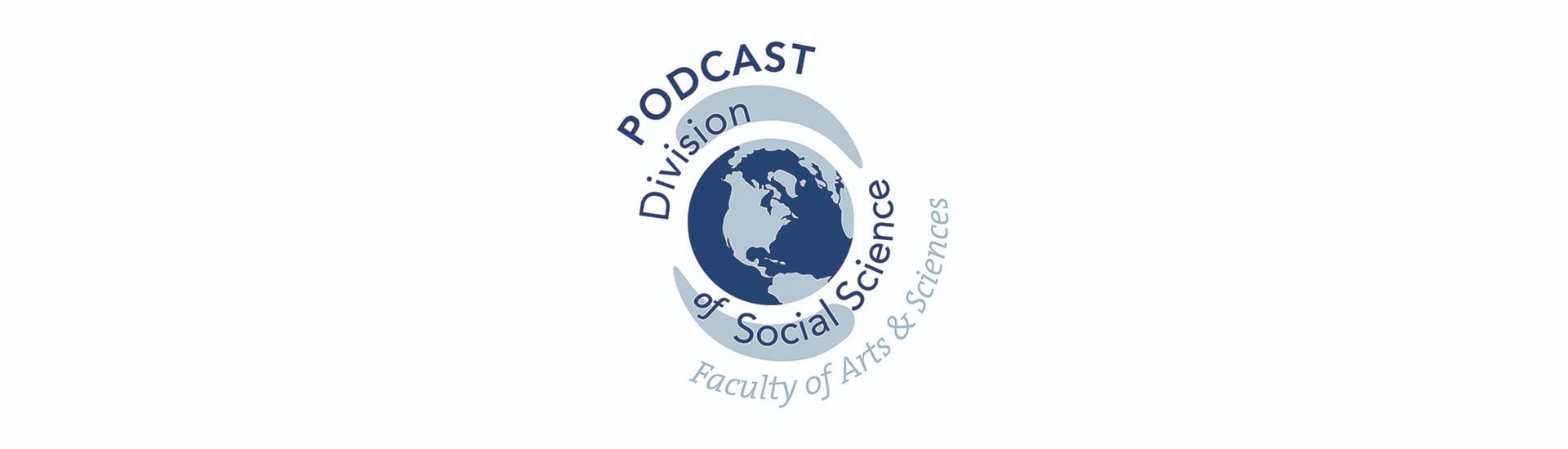 Division of Social Science, Faculty of Arts & Sciences, Podcast Logo (globe cupped by abstract hands, words surrounding)