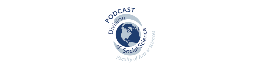 Division of Social Science, Faculty of Arts & Sciences, Podcast Logo (globe cupped by abstract hands, words surrounding)